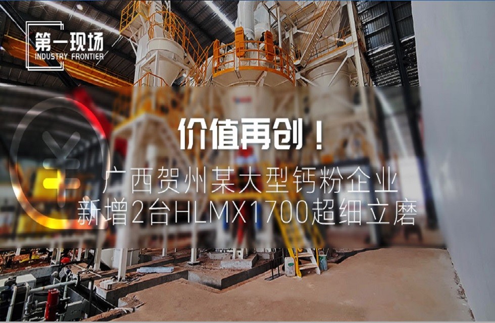 第一現場|價值再創(chuàng)!廣西賀州某大型鈣粉企業(yè)新增2臺HLMX1700超細立磨 第一現場|價值再創(chuàng)!廣西賀州某大型鈣粉企業(yè)新增2臺HLMX1700超細立磨